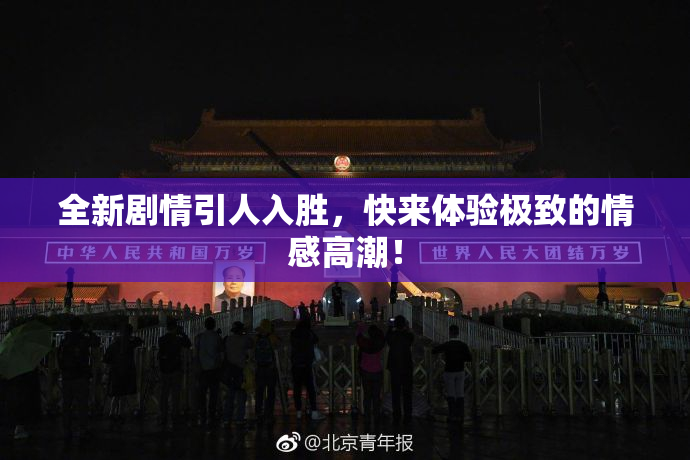 全新剧情引人入胜，快来体验极致的情感高潮！