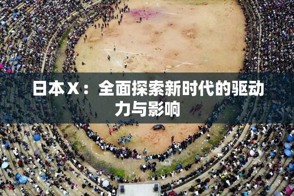 日本Ⅹ：全面探索新时代的驱动力与影响