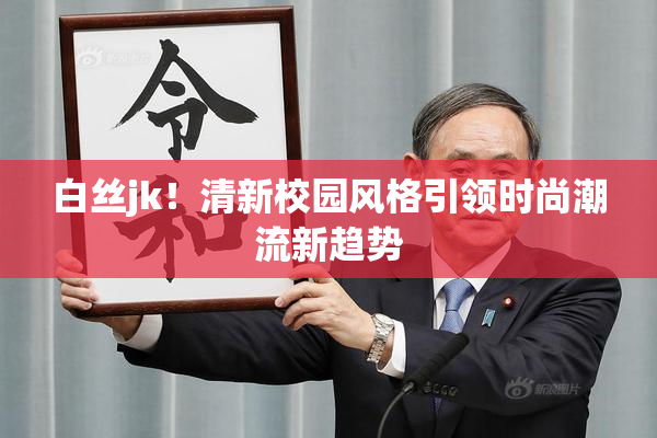 白丝jk！清新校园风格引领时尚潮流新趋势