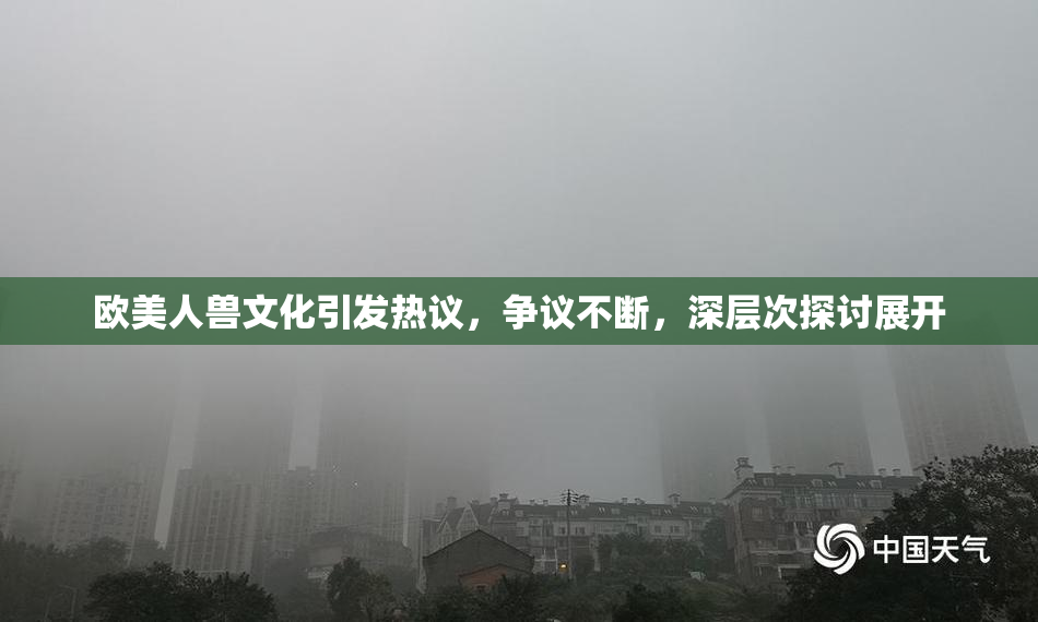 欧美人兽文化引发热议，争议不断，深层次探讨展开