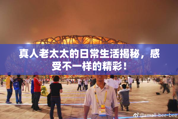 真人老太太的日常生活揭秘，感受不一样的精彩！