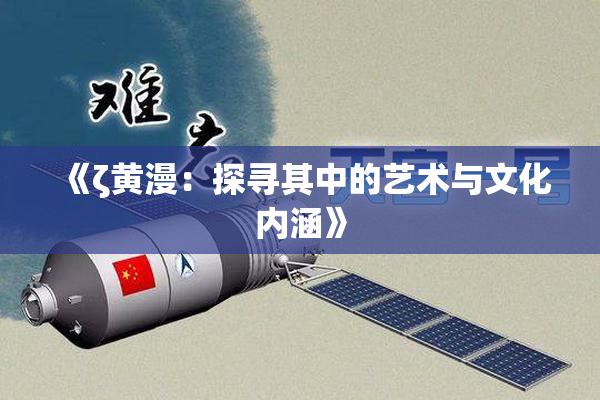 《ζ黄漫：探寻其中的艺术与文化内涵》