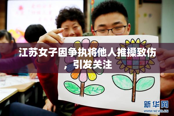 江苏女子因争执将他人推搡致伤，引发关注