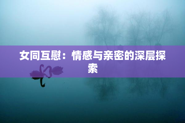 女同互慰：情感与亲密的深层探索