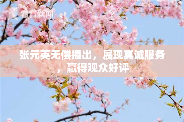 张元英无偿播出，展现真诚服务，赢得观众好评