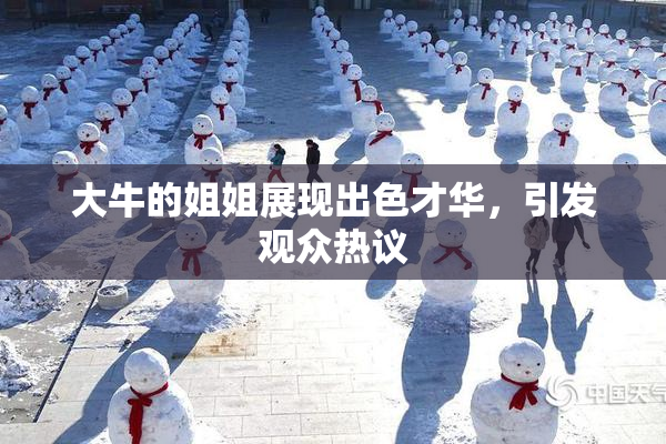 大牛的姐姐展现出色才华，引发观众热议