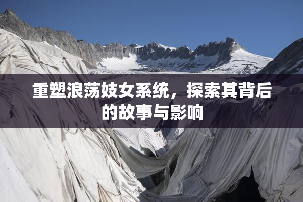 重塑浪荡妓女系统，探索其背后的故事与影响