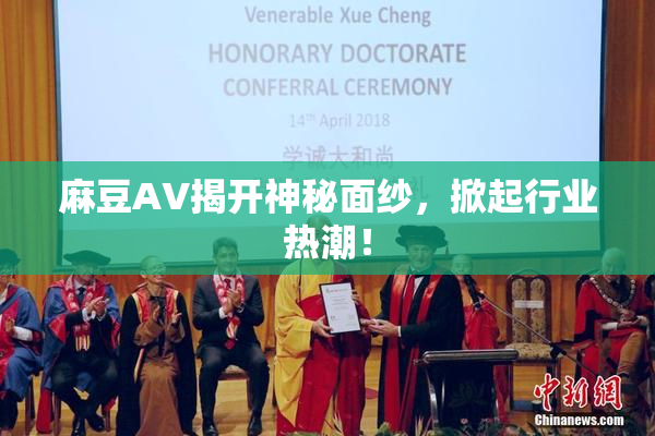 麻豆AV揭开神秘面纱，掀起行业热潮！