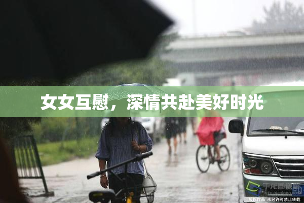 女女互慰，深情共赴美好时光