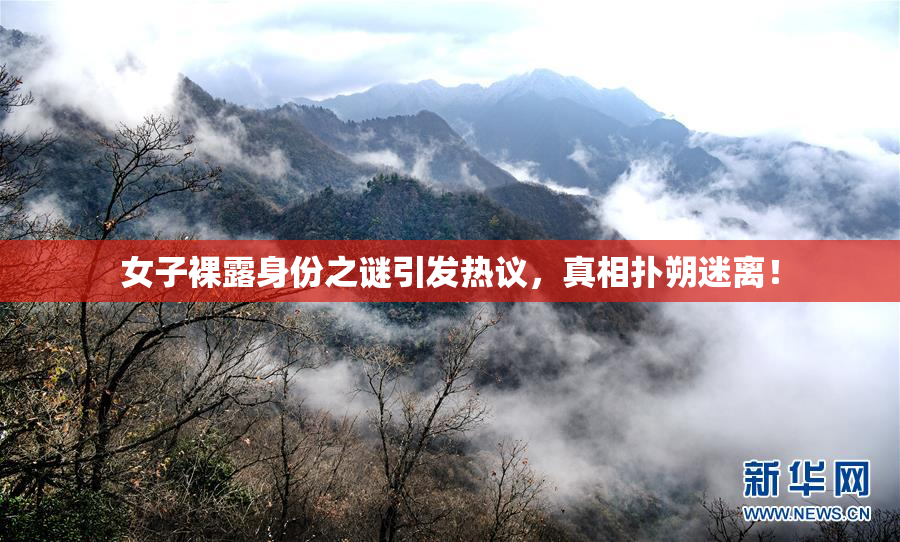 女子裸露身份之谜引发热议，真相扑朔迷离！