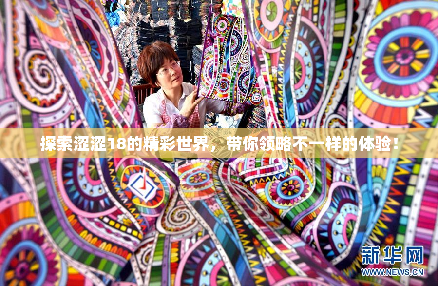 探索涩涩18的精彩世界，带你领略不一样的体验！
