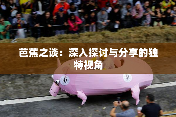 芭蕉之谈：深入探讨与分享的独特视角