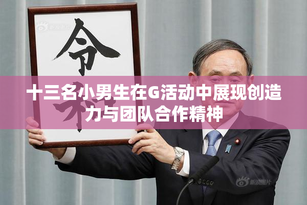 十三名小男生在G活动中展现创造力与团队合作精神