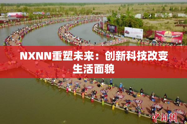 NXNN重塑未来：创新科技改变生活面貌