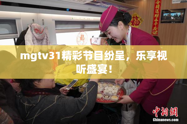 mgtv31精彩节目纷呈，乐享视听盛宴！