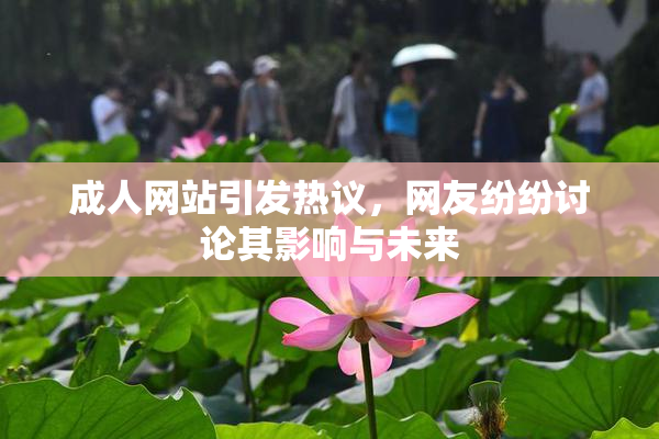 成人网站引发热议，网友纷纷讨论其影响与未来