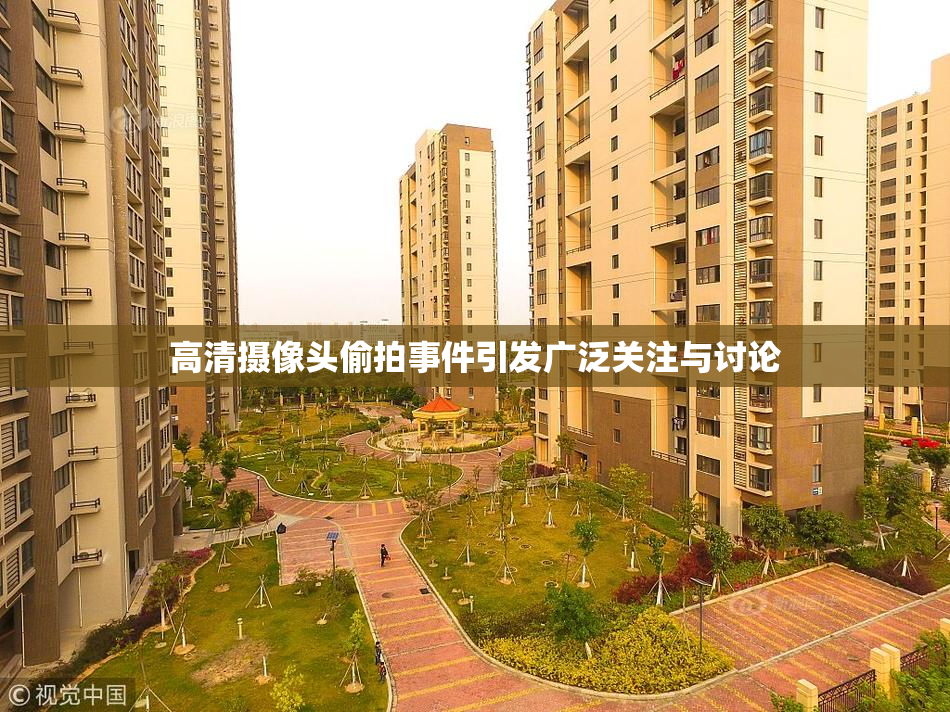 高清摄像头偷拍事件引发广泛关注与讨论