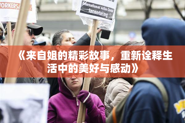《来自姐的精彩故事，重新诠释生活中的美好与感动》