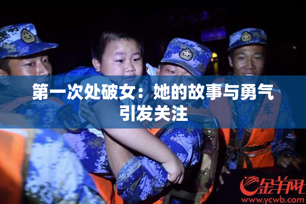 第一次处破女：她的故事与勇气引发关注