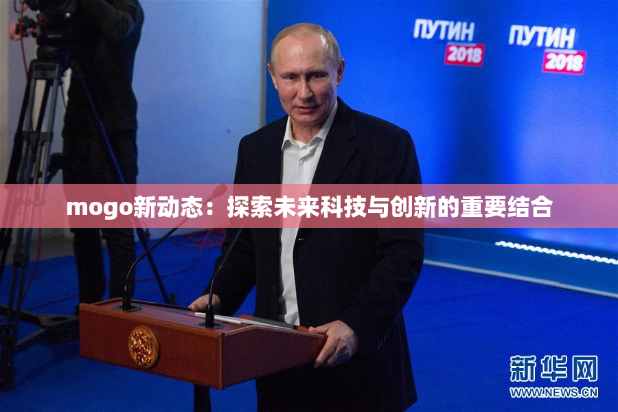 mogo新动态：探索未来科技与创新的重要结合