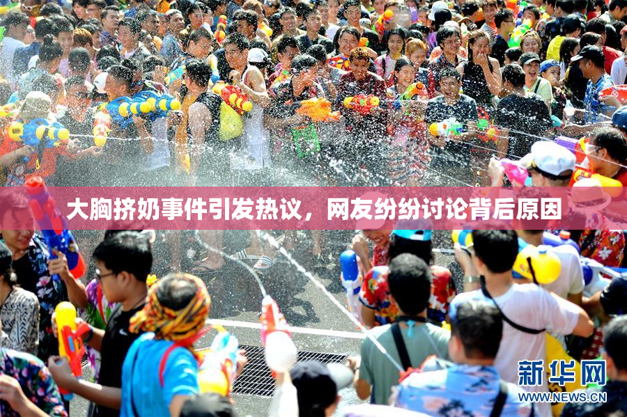 大胸挤奶事件引发热议，网友纷纷讨论背后原因