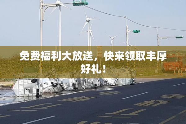 免费福利大放送，快来领取丰厚好礼！