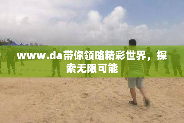 www.da带你领略精彩世界，探索无限可能