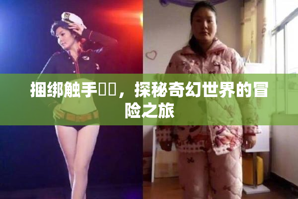 捆绑触手❌‌，探秘奇幻世界的冒险之旅