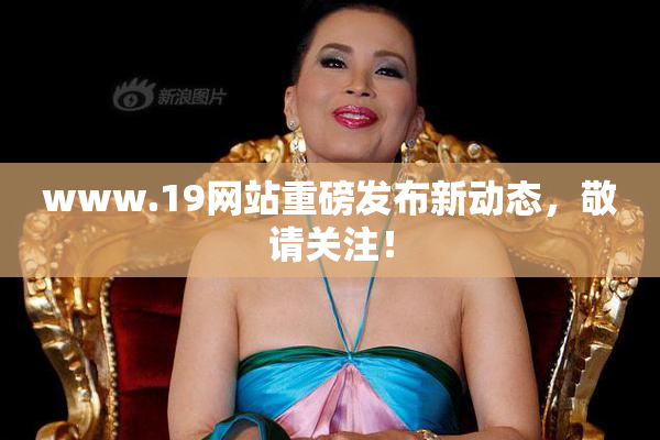 www.19网站重磅发布新动态，敬请关注！