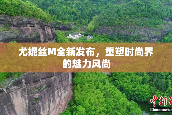 尤妮丝M全新发布，重塑时尚界的魅力风尚