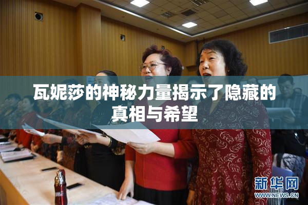 瓦妮莎的神秘力量揭示了隐藏的真相与希望