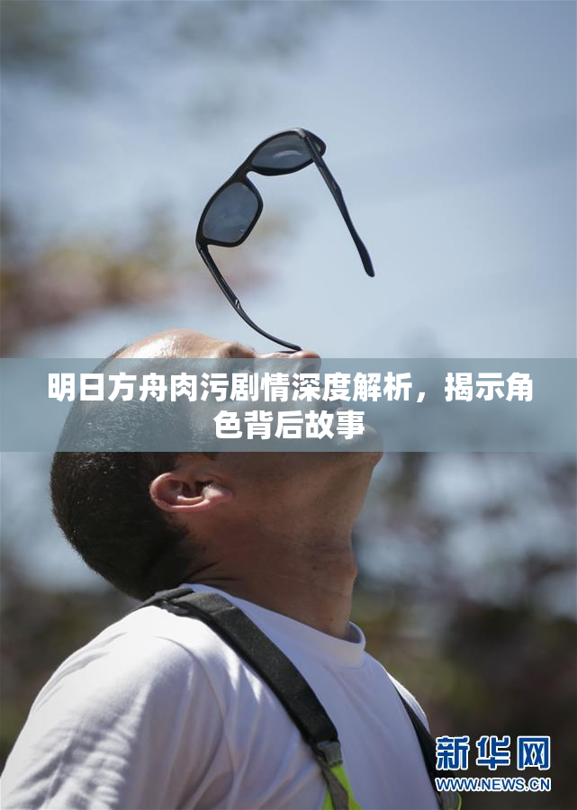 明日方舟肉污剧情深度解析，揭示角色背后故事