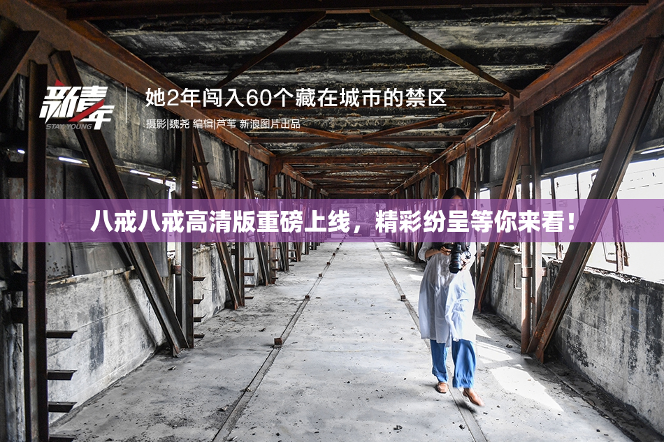 八戒八戒高清版重磅上线，精彩纷呈等你来看！