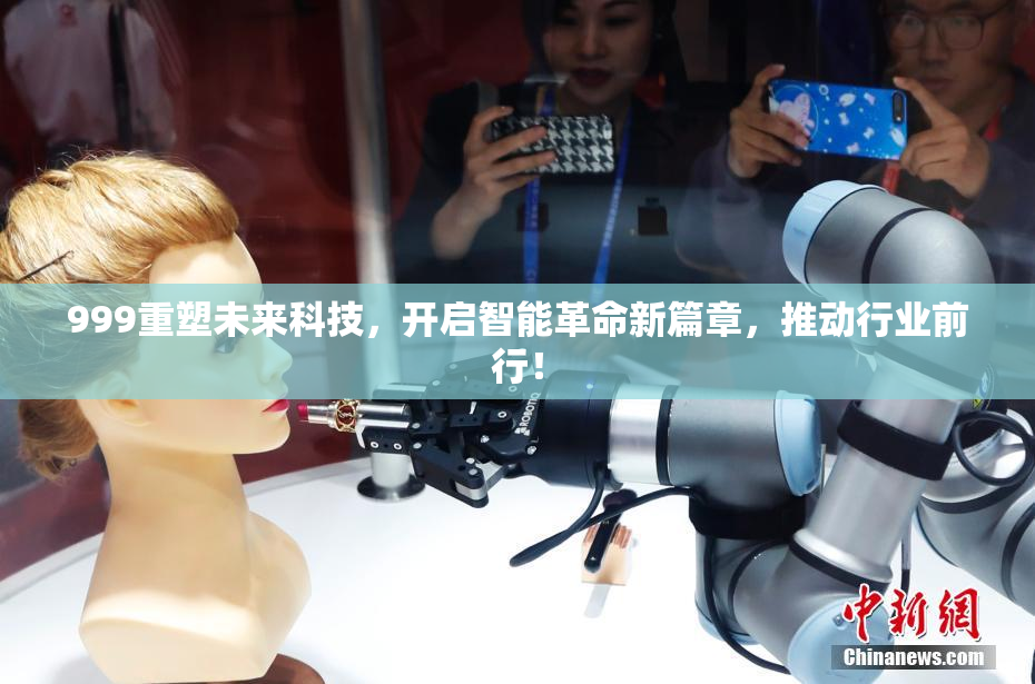 999重塑未来科技，开启智能革命新篇章，推动行业前行！