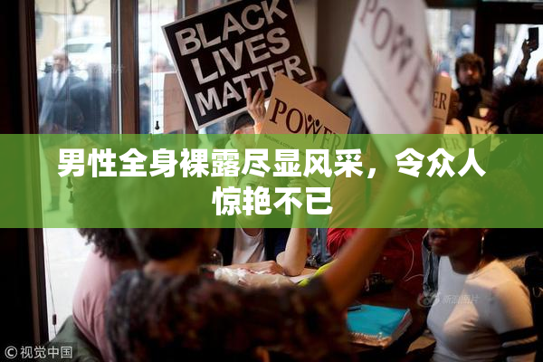 男性全身裸露尽显风采，令众人惊艳不已