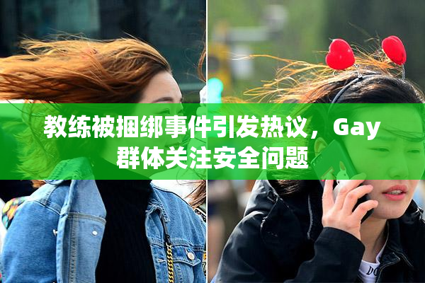 教练被捆绑事件引发热议，Gay群体关注安全问题