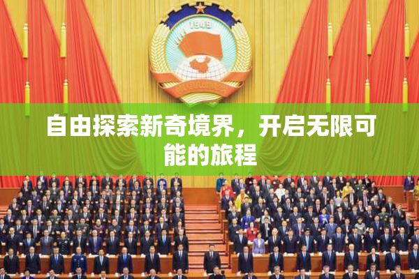 自由探索新奇境界，开启无限可能的旅程