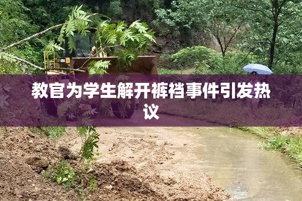 教官为学生解开裤裆事件引发热议
