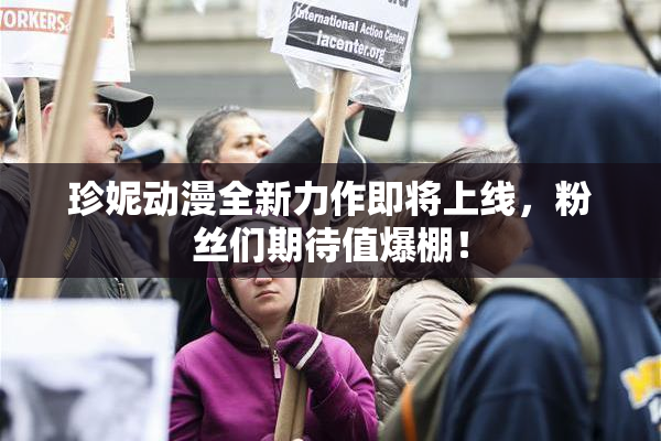 珍妮动漫全新力作即将上线，粉丝们期待值爆棚！
