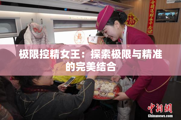 极限控精女王：探索极限与精准的完美结合