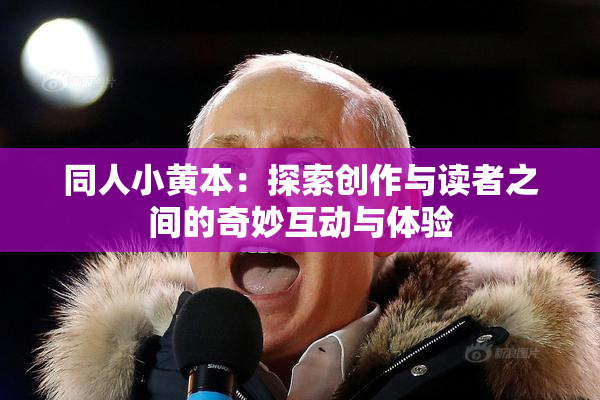 同人小黄本：探索创作与读者之间的奇妙互动与体验