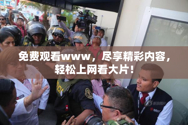 免费观看www，尽享精彩内容，轻松上网看大片！