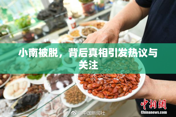 小南被脱，背后真相引发热议与关注
