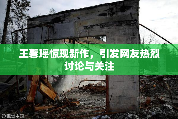 王馨瑶惊现新作，引发网友热烈讨论与关注