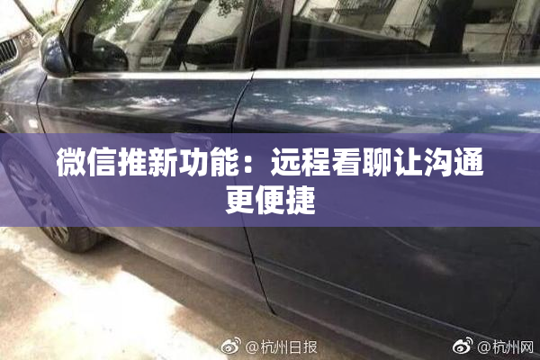 微信推新功能：远程看聊让沟通更便捷