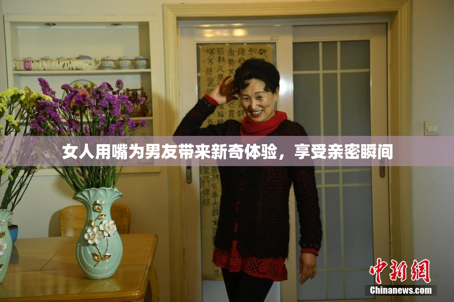 女人用嘴为男友带来新奇体验，享受亲密瞬间