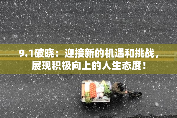 9.1破晓：迎接新的机遇和挑战，展现积极向上的人生态度！