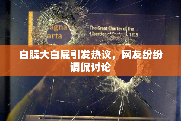 白腚大白屁引发热议，网友纷纷调侃讨论
