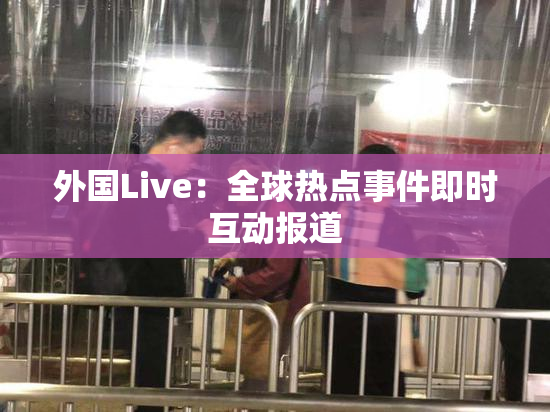 外国Live：全球热点事件即时互动报道