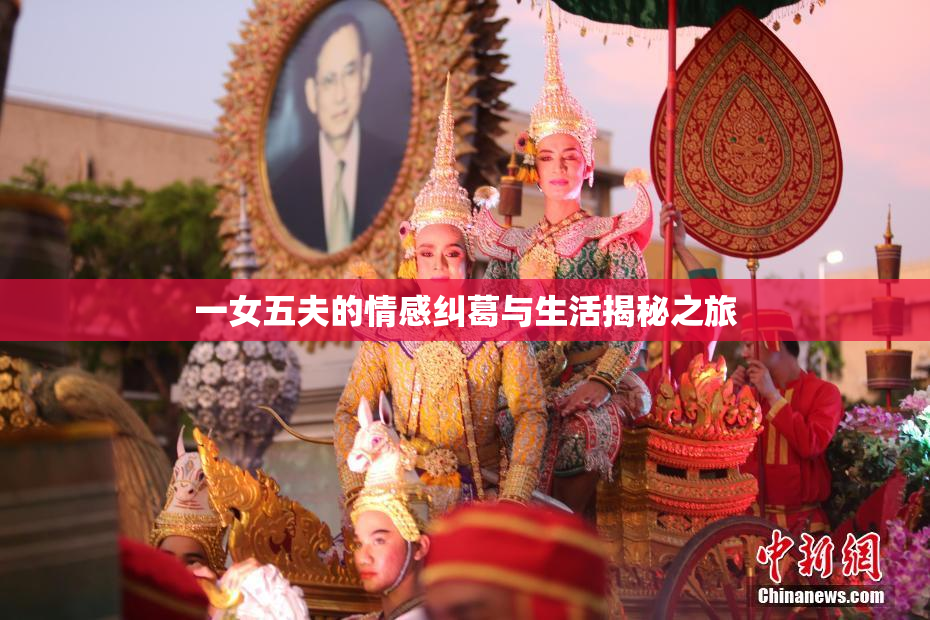 一女五夫的情感纠葛与生活揭秘之旅